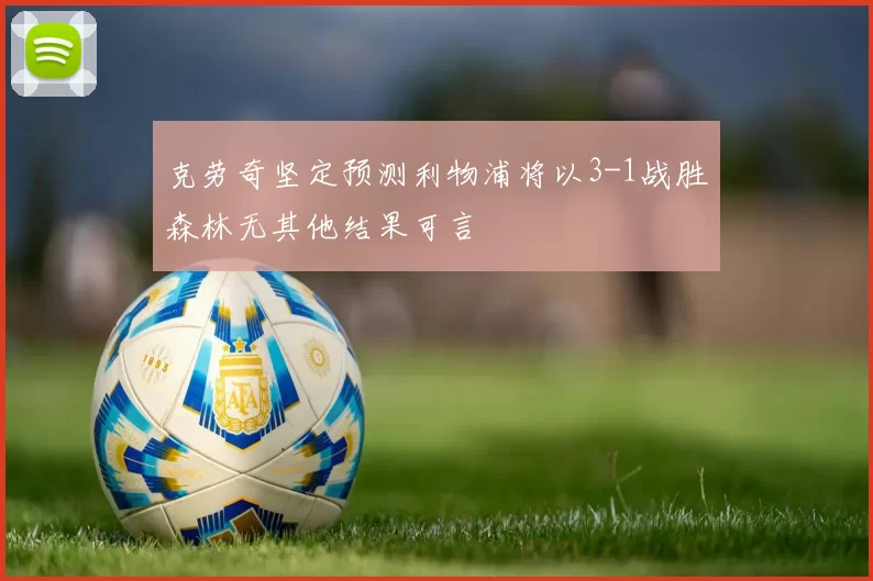 克劳奇坚定预测利物浦将以3-1战胜森林无其他结果可言