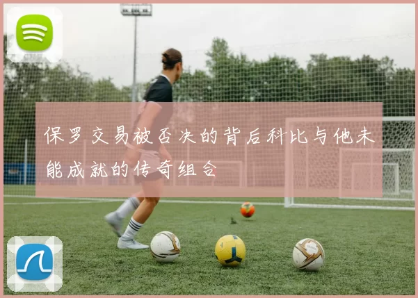 保罗交易被否决的背后科比与他未能成就的传奇组合
